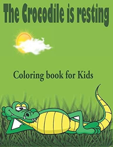 The Crocodile is Resting Coloring Book for Kids Alligators And Crocodiles Coloring Book Discover These Pages That Kids & Adults Can Color (best Gift Book for Your Mates)