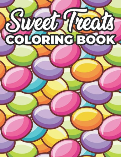 Sweet Treats Coloring Book Coloring Pages For Dessert Lovers, Illustrations And Designs Of Sweet Delights To Color