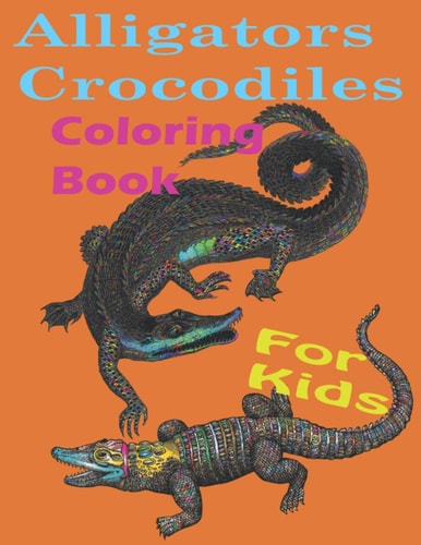 Alligators Crocodiles Coloring Book for Kids Alligators And Crocodiles Coloring Book Discover These Pages That Kids & Adults Can Color (best Gift Book for Your Mates)