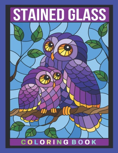 Stained Glass Coloring Book An Adult Coloring Book Featuring Beautiful Stained Glass Flowers, Animals and Garden Designs for Stress Relief and Relaxation