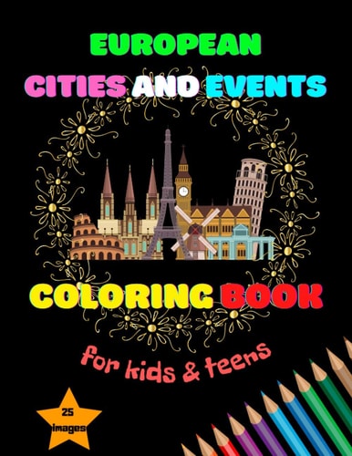 European Cities and Events Coloring Book for Kids & Teens A Fun Kids & Teens Coloring Book / Stress-Free Workbook / Activity Workbook for Kids & Teens / Workbook with Coloring Pages!