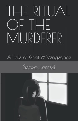 The Ritual of the Murderer A Tale of Grief & Vengeance