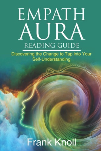Empath Aura Reading Guide Discovering the Change to Tap Into Your Self-Understanding