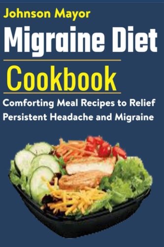 Migraine Diet Cookbook Comforting Meal Recipes to Relief Persistent Headache and Migraine