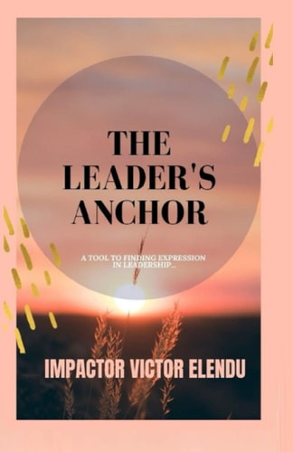 The Leader's Anchor A Tool to Finding Expression in Leadership