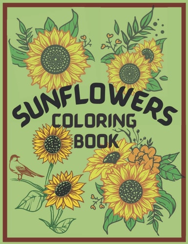 Sunflower Coloring Book An Adult Coloring Book, Fun, Easy, and Relaxing Coloring Pages for Stress Relief and Relaxation. Symbolize Happiness, Loyalty and Wishing Good Luck. Perfect Gift to Brighten the Day for Someone