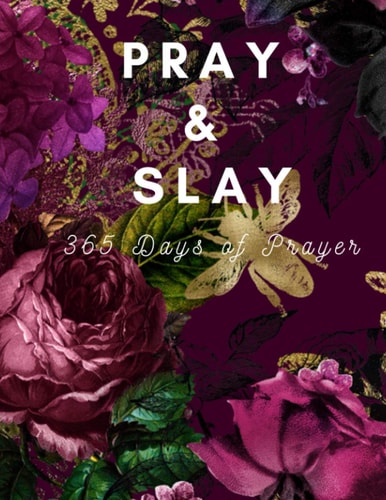 Pray & Slay 365 Days of Prayer and Devotion to Celebrate God's Wonderful Gifts