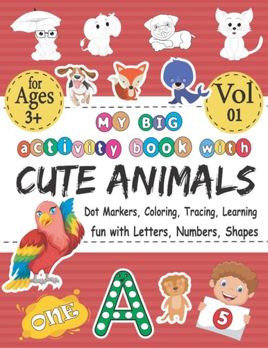 My BIG Activity Book With Cute Animals - Coloring, Dot Markers, Tracing, Learning - Fun With Letters, Numbers, Shapes Best Coloring Workbook With Cute ABC,123 & Gift For 3-5 5-8 Year Old & VOL 01
