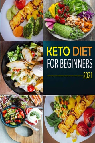 Keto Diet for Beginners 2021 The Complete Guide To Ketogenic Diet For Beginners (Everything You Need to Know about Keto Diet) with Basic Meal Plan & 25 Simple Recipes to Lose Weight, Boost Your Metabolism and Stay Healthy.