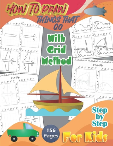 How To Draw Things That Go With Grid Method Step By Step For Kids A Fun and Simple Step-by-Step Drawing Guide and Activity Book 156 Pages -