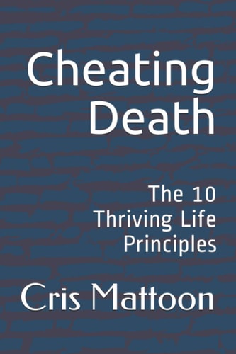 Cheating Death The 10 Thriving Life Principles