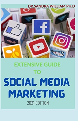 Extensive Guide to Social Media Marketing 2021 Edition Unique Way To Use Social Media For Business And Make Huge Cash