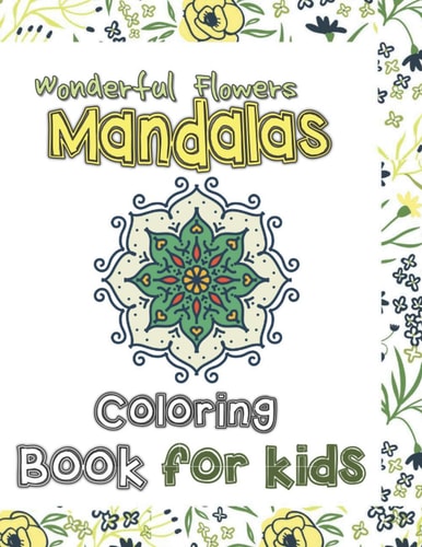 Wonderful Flowers Mandala Coloring Book for Kids Mandala Patterns for Stress-relief Coloring Book Cute Gift for Kids, Lovely Flowers Mandalas Coloring Book for Children Girls and Boys. Great & Powerful Educational Modern Tool Antistress and Relaxation.