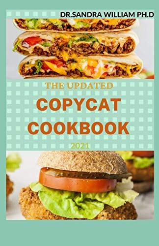 The Updated Copycat Cookbook 2021 Step By Step Guide to Preparing Recipes from Your Favorite Restaurants. With 50 + Fresh And Delicious Meals That You Can Prepare Comfortably At Home
