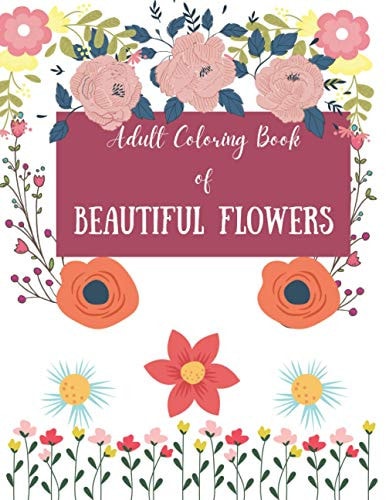 Adult Coloring Book of Beautiful Flowers Flower Coloring Book Seniors For Adults And Beginners / Large Print Easy Coloring / with Fun, Easy, and Relaxing / Vol 1
