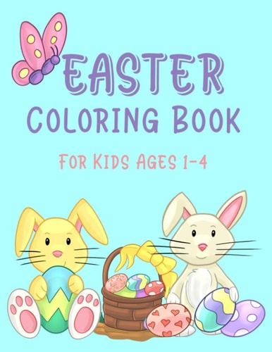 Easter Coloring Book For Kids Ages 1-4 Easter Coloring Book for Toddlers; Easter Egg Coloring Book For Kids; Simple and Easy Easter Basket Stuffer Gift