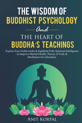 The Wisdom of Buddhist Psychology & The Heart of Buddha's Teachings Explore Four Noble Truths & Eightfold Path, Spiritual Intelligence to Improve Mental Health, Theory of Void, & Meditation for