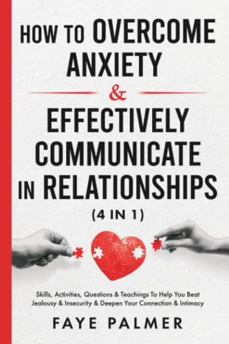 HOW TO OVERCOME ANXIETY & EFFECTIVELY COMMUNICATE IN RELATIONSHIPS (4 IN 1) Skills, Activities,... Questions & Teachings to Help You Beat Jealousy &.