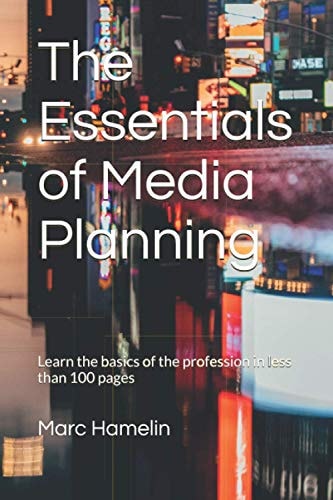 The Essentials of Media Planning Learn the Basics of the Profession in Less Than 100 Pages
