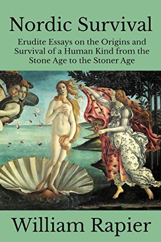 Nordic Survival Erudite Essays on the Origins and Survival of a Human Kind from the Stone Age to the Stoner Age