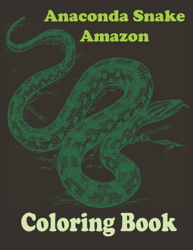 Anaconda Snake Amazon Coloring Book Stress Relief Coloring Book, Realistic SNAKES for Coloring Stress Relieving - Illustrated Drawings and Artwork to Inspire ...kids And Adults (Snake Designs Coloring Books
