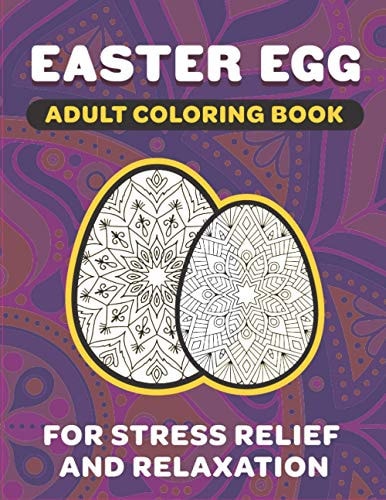 Easter Egg Adult Coloring Book 8.5 X 11 Fun Exercise For Stress Release And Relaxation For Grown Ups And Teens To Reduce Anxiety And Better Sleep