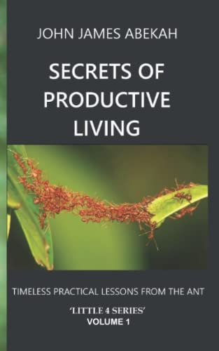 Secrets of Productive Living Timeless Practical Lessons from the Ant