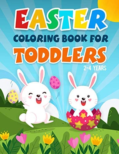 Easter Coloring Book for Toddlers 2-4 Years A Fun Kids Coloring Pages With Rabbits, Baskets, Eggs, And More Amazing Designs For 2 Years Old And Up.