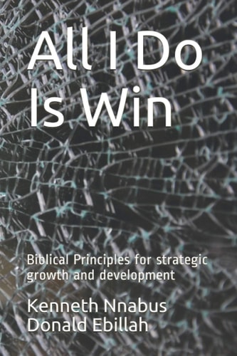 All I Do Is Win Biblical Principles for Strategic Growth and Development