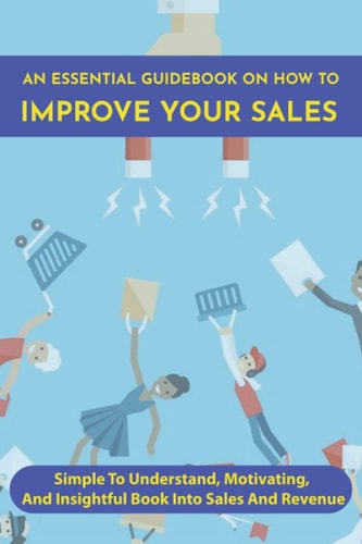An Essential Guidebook On How To Improve Your Sales Simple To Understand, Motivating, And Insightful Book Into Sales And Revenue: Revenue Management Strategies