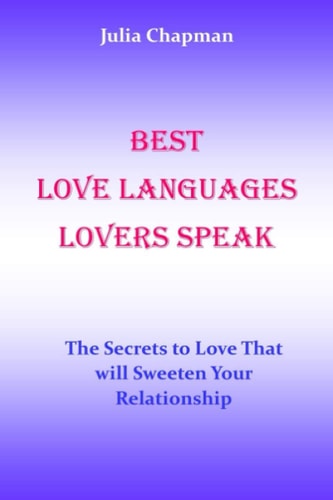 Best Love Languages Lovers Speak The Secrets to Love That Will Sweeten Your Relationship. No More Pains. No More Tears. No More Arguments.