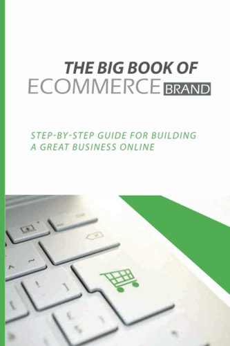 The Big Book Of ECommerce Brand Step-By-Step Guide For Building A Great Business Online: B2B Ecommerce Books