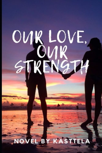 Our Love, Our Strength Novel by Kasttela +18
