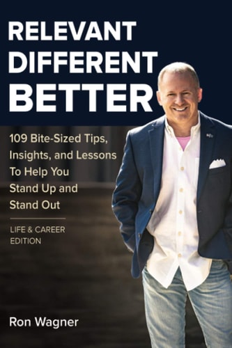 Relevant, Different, Better [Life and Career Edition] 109 Bite-Sized Tips, Insights, and Lessons to Help You Stand Up and Stand Out