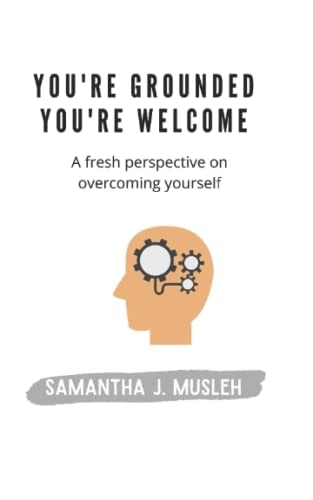 You're Grounded You're Welcome A Fresh Perspective on Overcoming Yourself