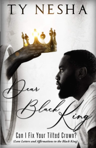 Dear Black King Can I Fix Your Tilted Crown (Love Letters and Affirmations to the Black King)