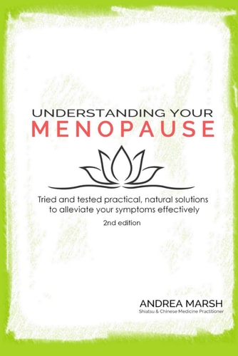 Understanding Your Menopause Tried and Tested Practical, Natural Solutions to Alleviate Your Symptoms Effectively