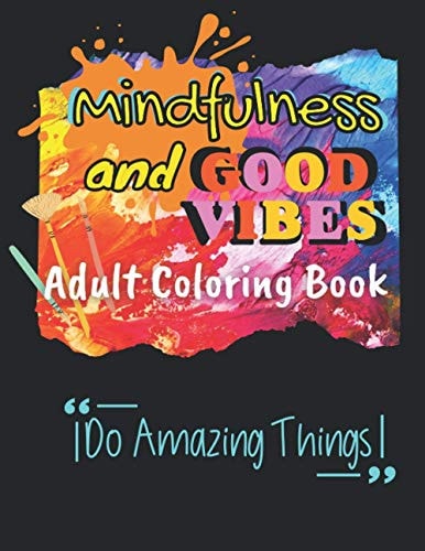 Mindfulness and Good Vibes Adult Coloring Book Coloring Book with Good Vibes Quotes and Inspiration with Stress Relieving and Relaxation with Cute, Funny and Flower Designs