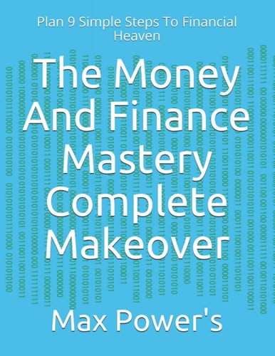 MONEY AND FINANCE MASTERY COMPLETE MAKEOVER Plan 9 Simple Steps to Financial Heaven