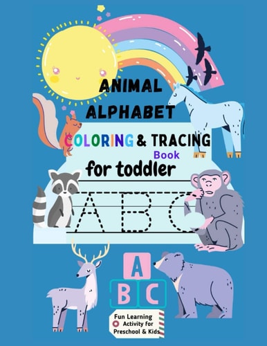 Animal Alphabet Coloring and Tracing Book for Toddler Fun Learning Activity for Preschool and Kids Handwriting Practice for Girls and Boys Ages 2-5 , Letters A-Z, Colors, and Animals, Perfect Size for Children 8. 5 X11