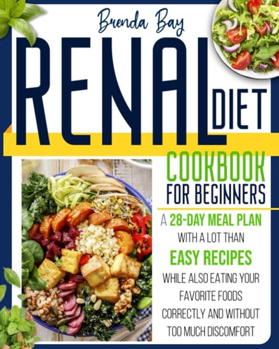 Renal Diet Cookbook for Beginners A 28-Day Meal Plan Whit More Than 90 Easy Recipes While Also Eating Your Favorite Foods Correctly and Without Too Much Discomfort