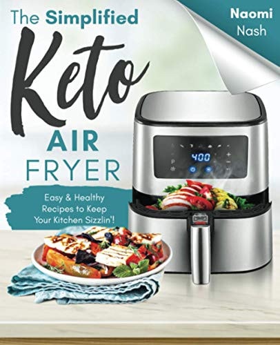 The Simplified Keto Air-Fryer Cookbook Easy and Healthy Recipes to Keep Your Kitchen Sizzlin'!