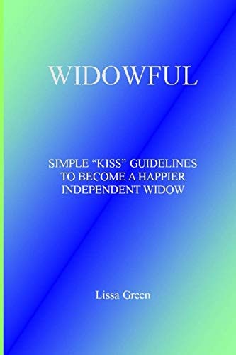 Widowful SIMPLE KISS GUIDELINES to BECOME a HAPPIER INDEPENDENT WIDOW No More Pain No More Tears No More Fears
