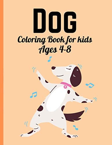 Dog Coloring Book For Kids Ages 4-8 Dog Lover Gifts for Toddlers, Kids Ages 4-8, Girls Ages 8-12 Or Adult Relaxation - Cute Stress Relief Animal Birthday Coloring Book Made in USA