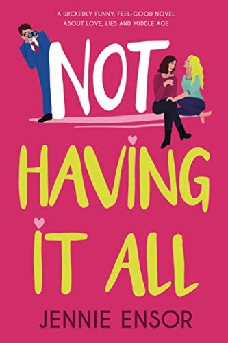 Not Having It All A Wickedly Funny, Feel-good Novel about Love, Lies and Middle Age