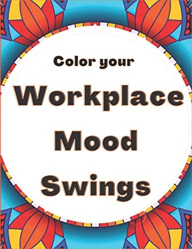 Color Your Workplace Mood Swings Humorous Stress Relieving Coloring Book for Adults