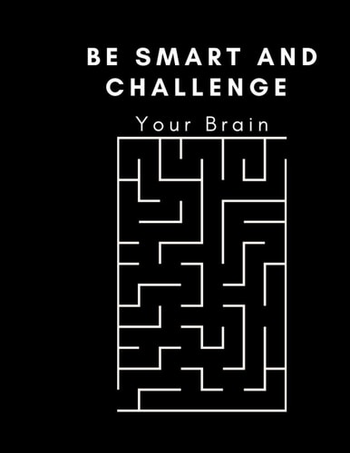 Be Smart And Challenge Your Brain Maze Activity Book For All