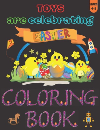Toys Are Celebrating Easter Coloring Book Easter Activity Workbook for Kids Ages 4-8 / A Kid Workbook with Coloring Pages / A Fun Kid Coloring Book with Beautiful Designs for Creativity Relaxation and Stress Relief