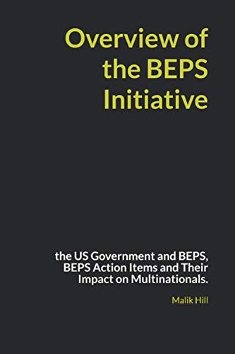 Overview of the BEPS Initiative The US Government and BEPS, BEPS Action Items and Their Impact on Multinationals.
