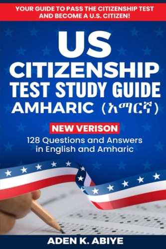 US Citizenship Test Study Guide - English/Amharic 128 Civics Questions and Answers in English and አማርኛ
